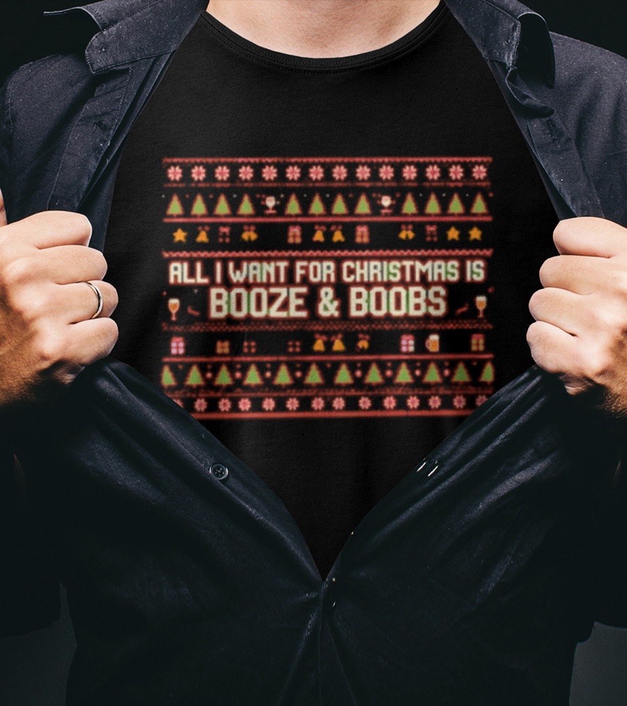All I Want For Christmas Is Booze & Boobs Ugly Christmas Sweater T-Shirt