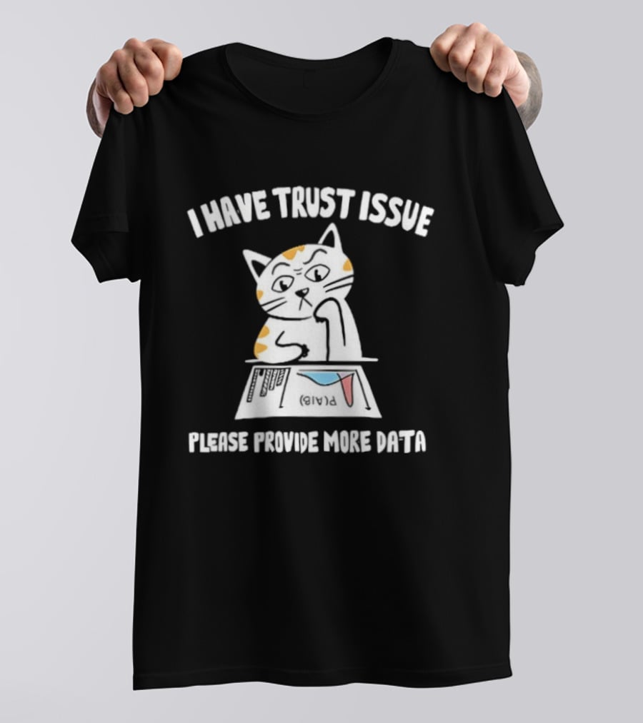 I Have Trust Issue Cat Please Provide More Data T-Shirt