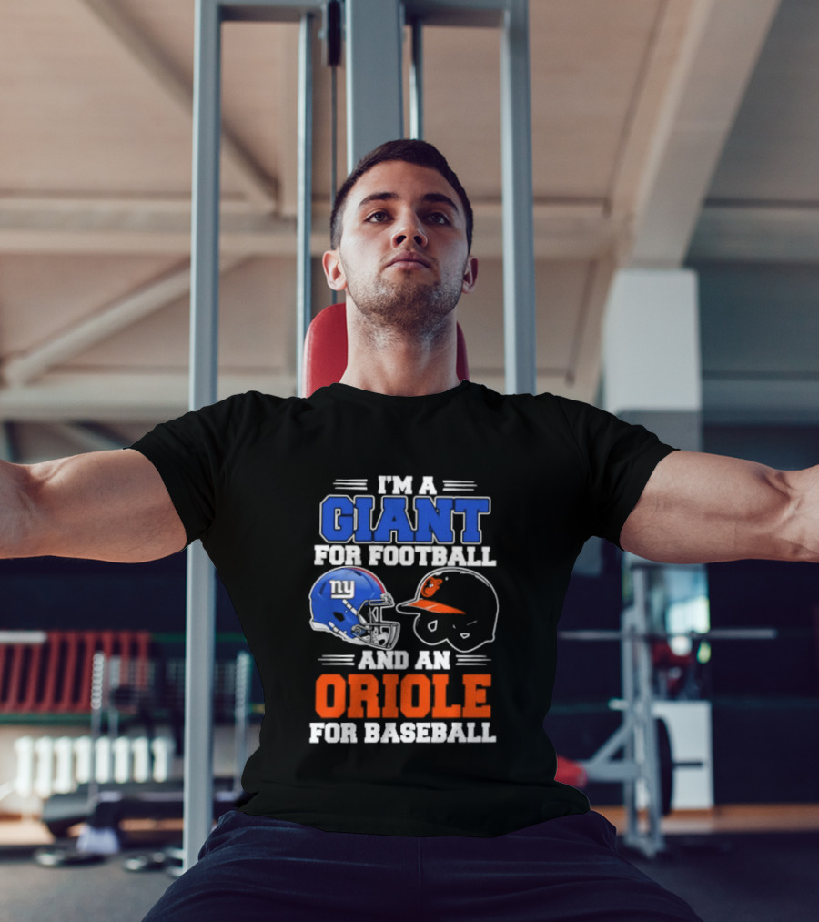 I'm A Giant For Football And An Oriole For Baseball Helmets T-Shirt