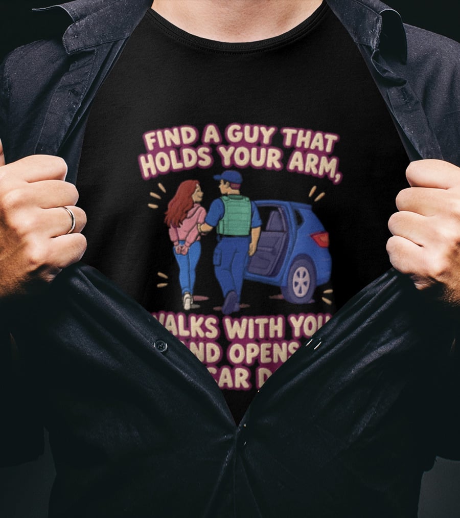 Find A Guy That Holds Your Arm Walks With You Opens The Car Door Romantic Gesture T-Shirt
