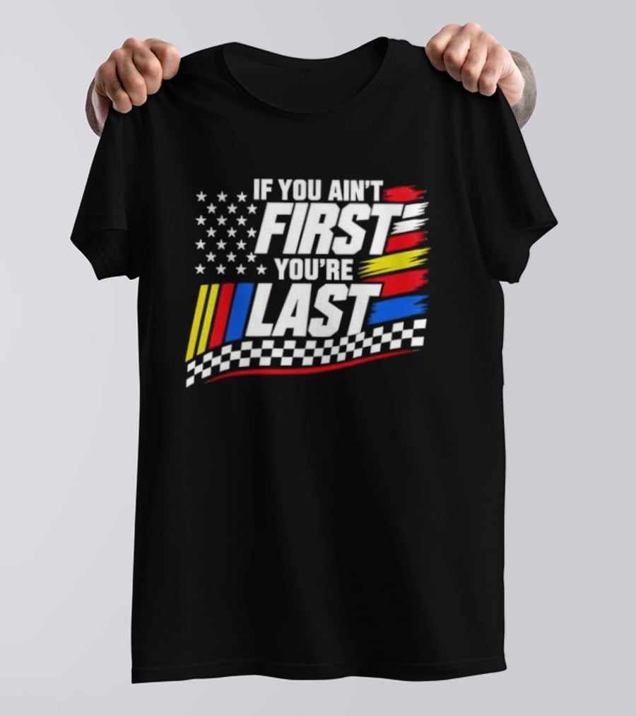 If You Ain't First You're Last Racing Flag Stars Stripes T-Shirt