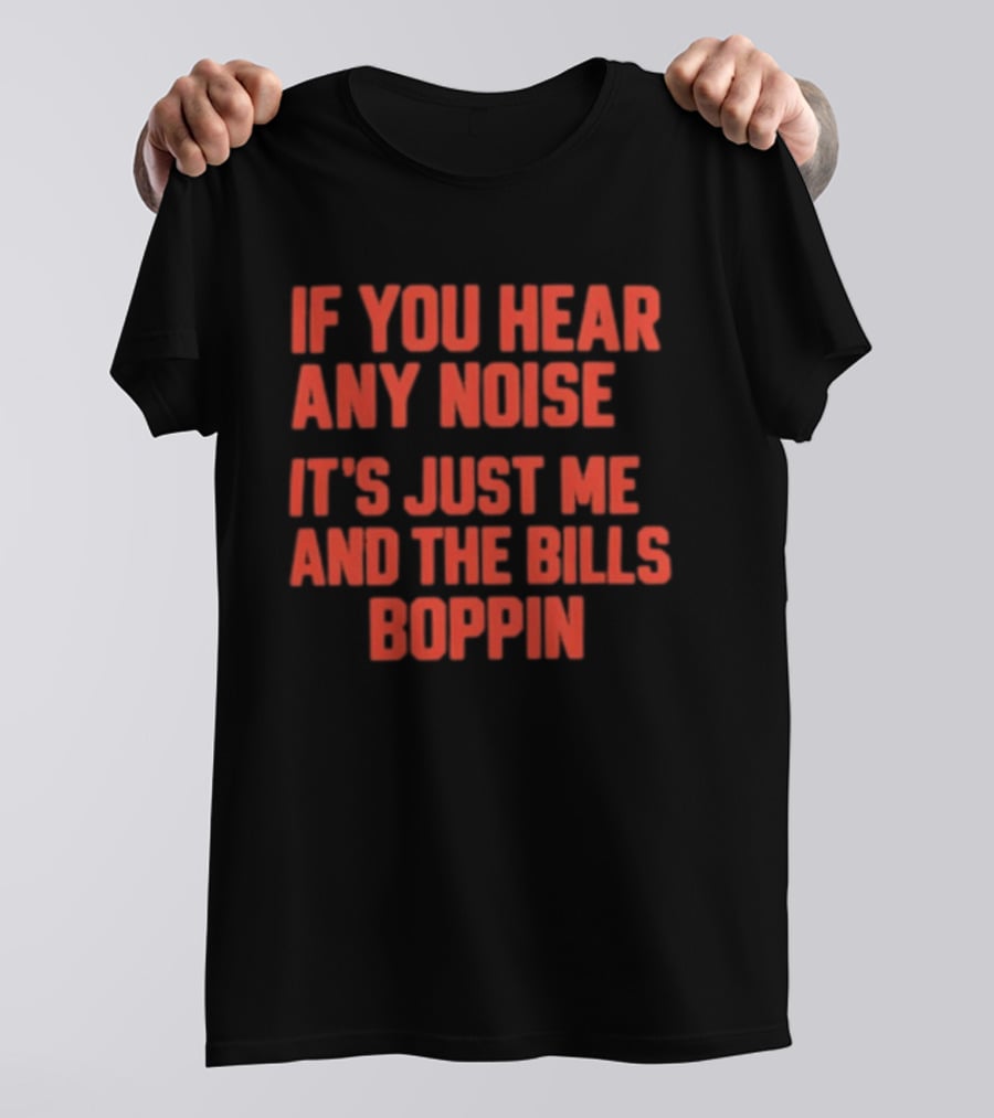 If You Hear Any Noise It's Just Me And The Bills Boppin T-Shirt
