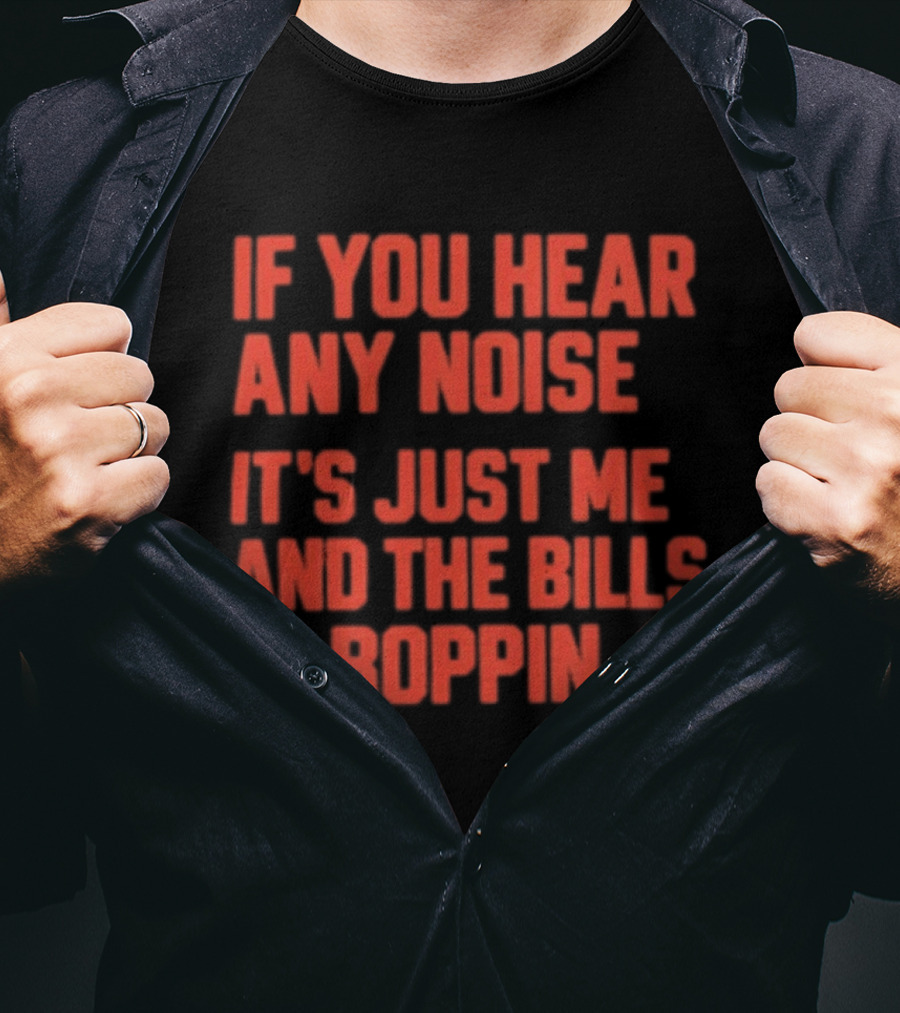 If You Hear Any Noise It's Just Me And The Bills Boppin T-Shirt