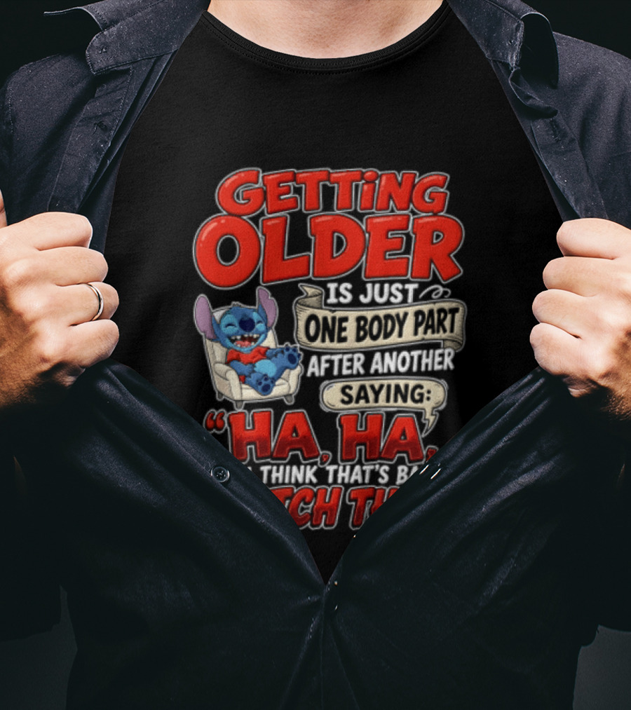 Getting Older Is Just One Body Part After Another Saying Ha Ha You Think Thats This T-Shirt