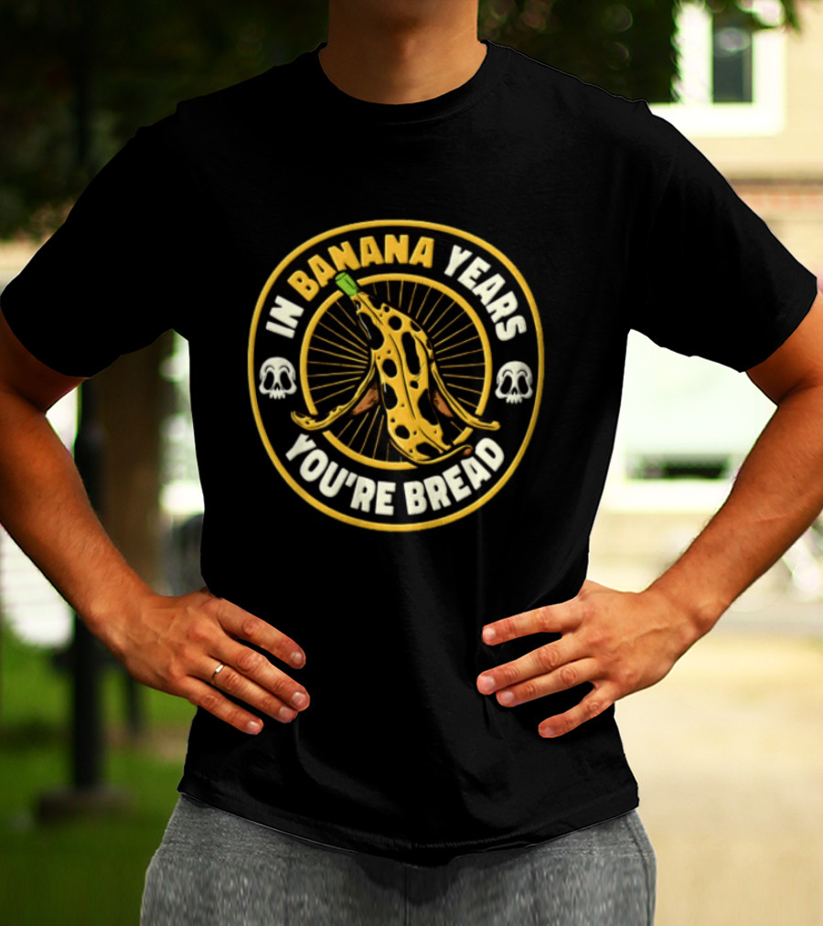 In Banana Years You're Bread Spotted Banana Peel Two Skulls T-Shirt