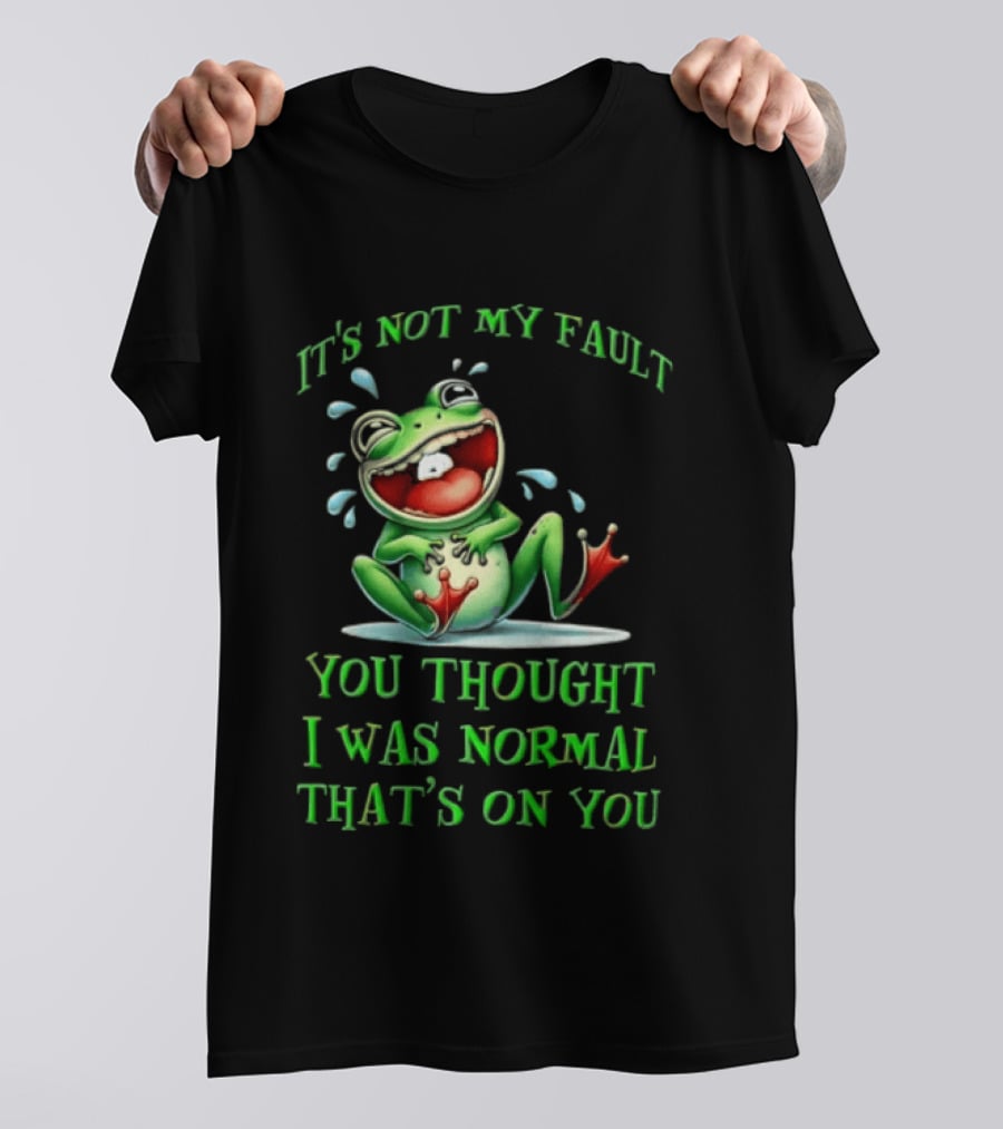 It's Not My Fault You Thought I Was Normal That's On You Frog T-Shirt