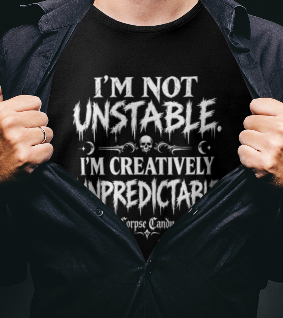 I'm Not Unstable I'm Creatively Unpredictable Corpse Candy Skull Moon Dripping Font T-Shirt