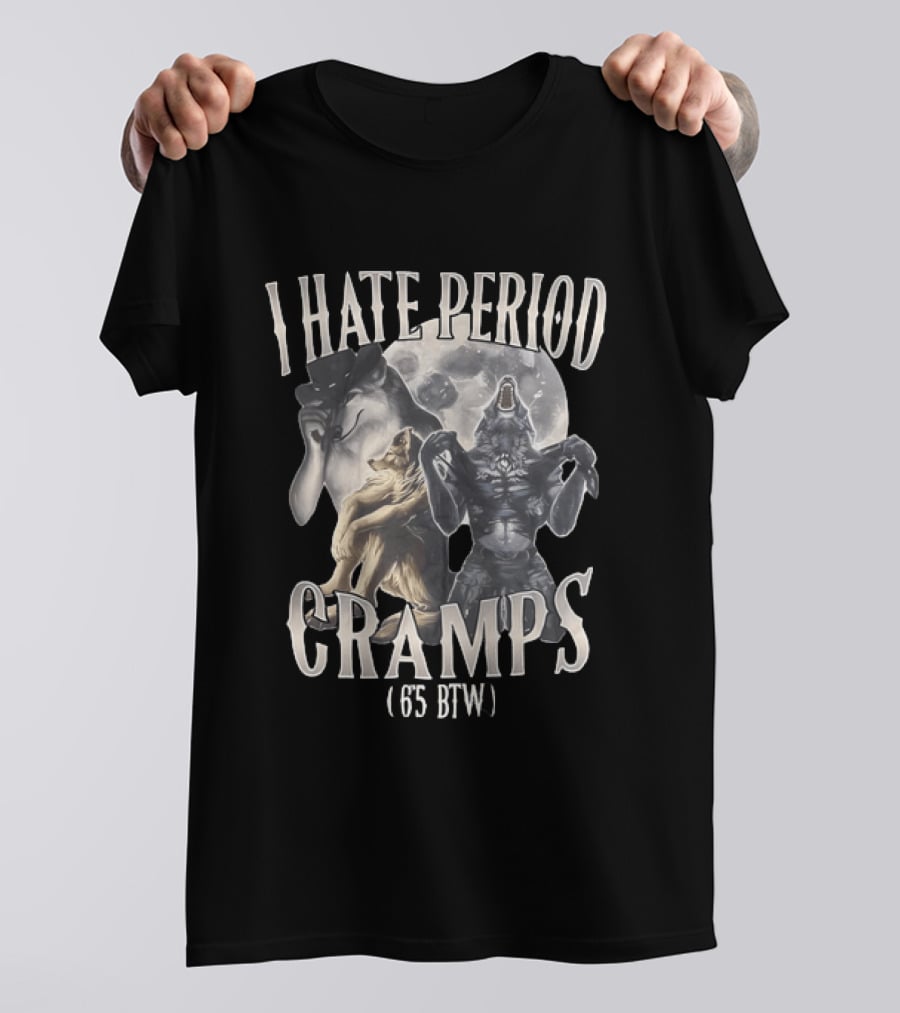 I Hate Period Cramps 6'5 BTW Werewolf Moon Phases T-Shirt