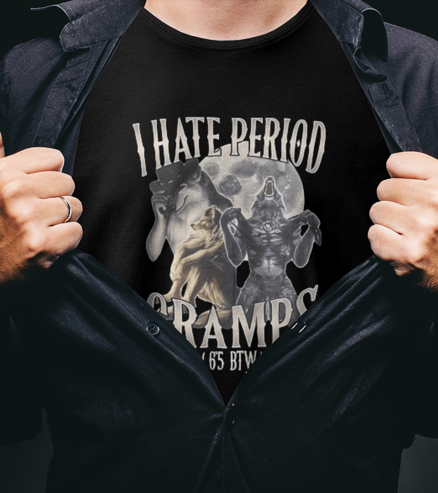I Hate Period Cramps 6'5 BTW Werewolf Moon Phases T-Shirt