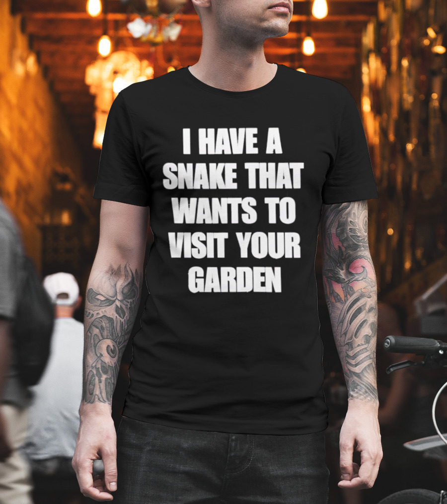 I Have A Snake That Wants To Visit Your Garden T-Shirt