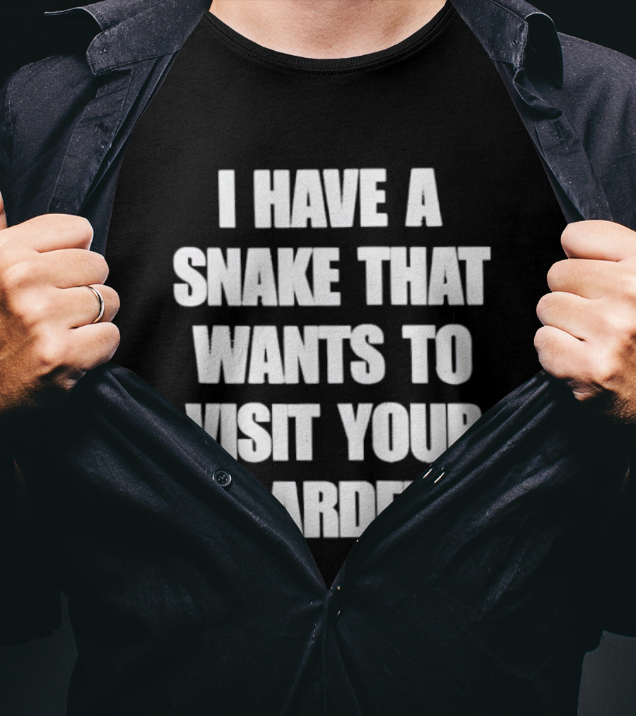 I Have A Snake That Wants To Visit Your Garden T-Shirt