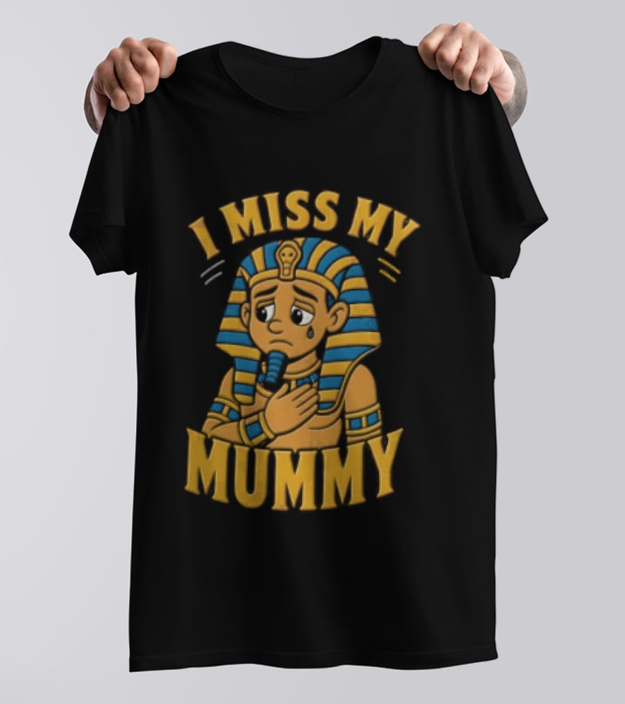 I Miss My Mummy Egyptian Pharaoh Cartoon Cleopatra Cleo Sad Mummy T-Shirt