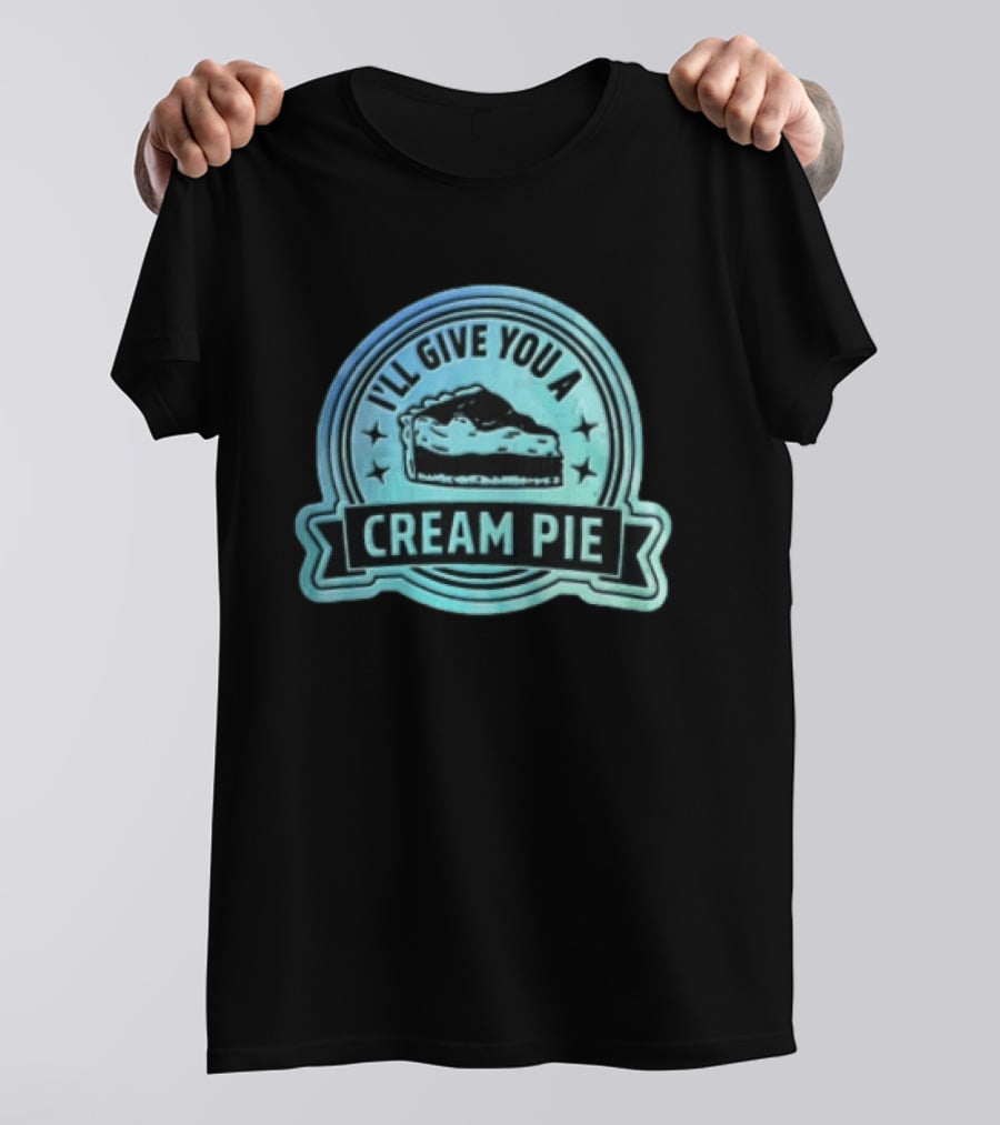 I'll Give You A Cream Pie Slice Of Pie Fun Wordplay T-Shirt