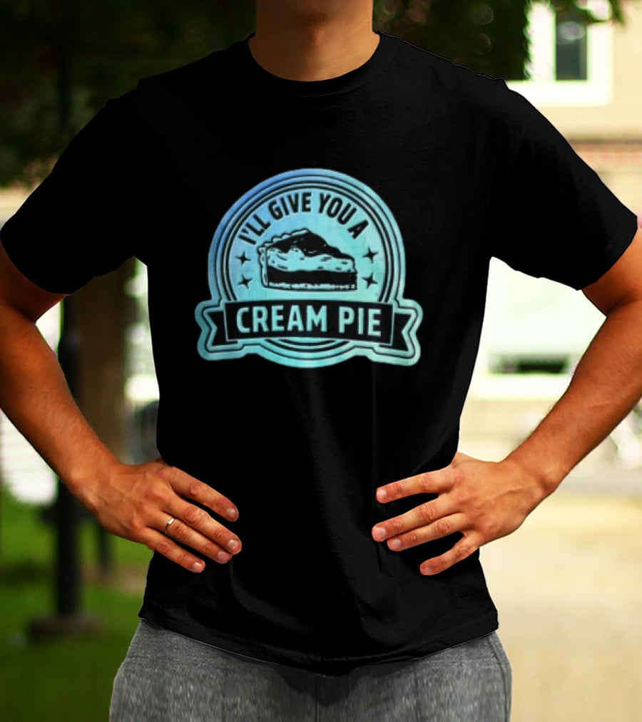 I'll Give You A Cream Pie Slice Of Pie Fun Wordplay T-Shirt