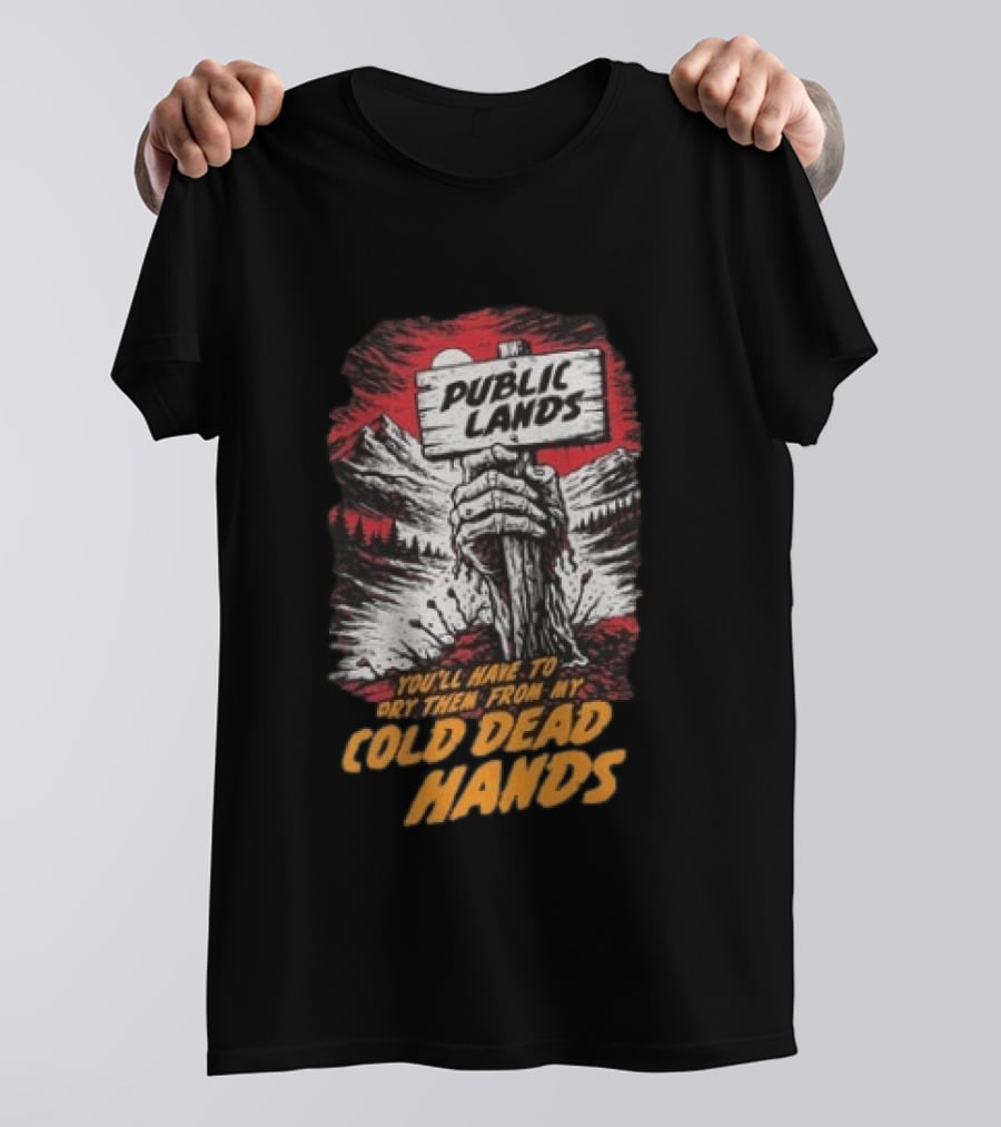 Public Lands You'll Have To Pry Them From My Cold Dead Hands T-Shirt