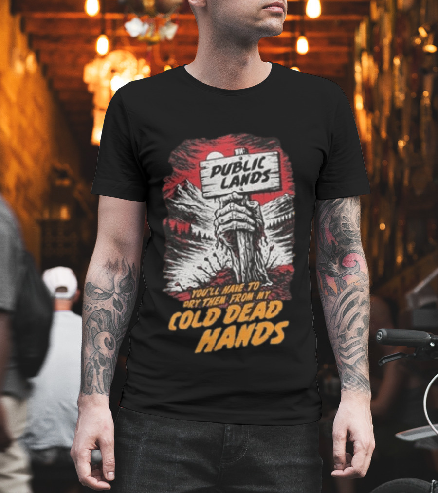 Public Lands You'll Have To Pry Them From My Cold Dead Hands T-Shirt