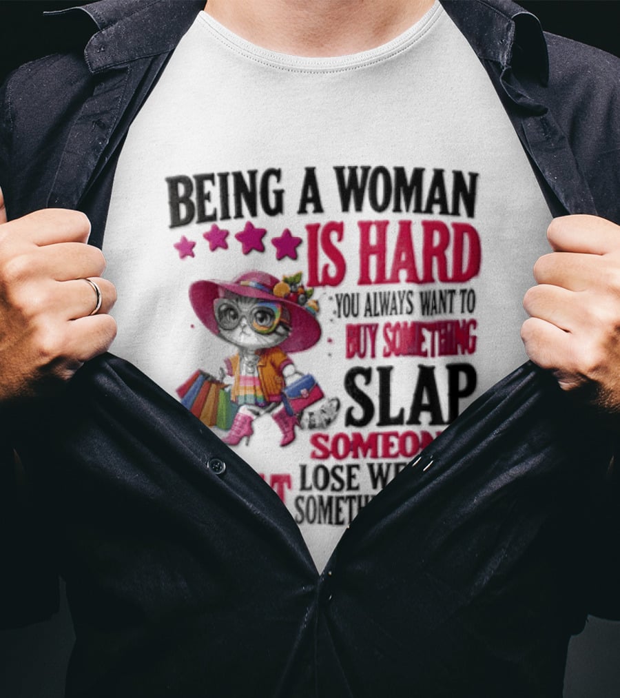 Being A Woman Is Hard You Always Want To Buy Something Slap Someone Lose Weight Or Eat Something Sweet T-Shirt