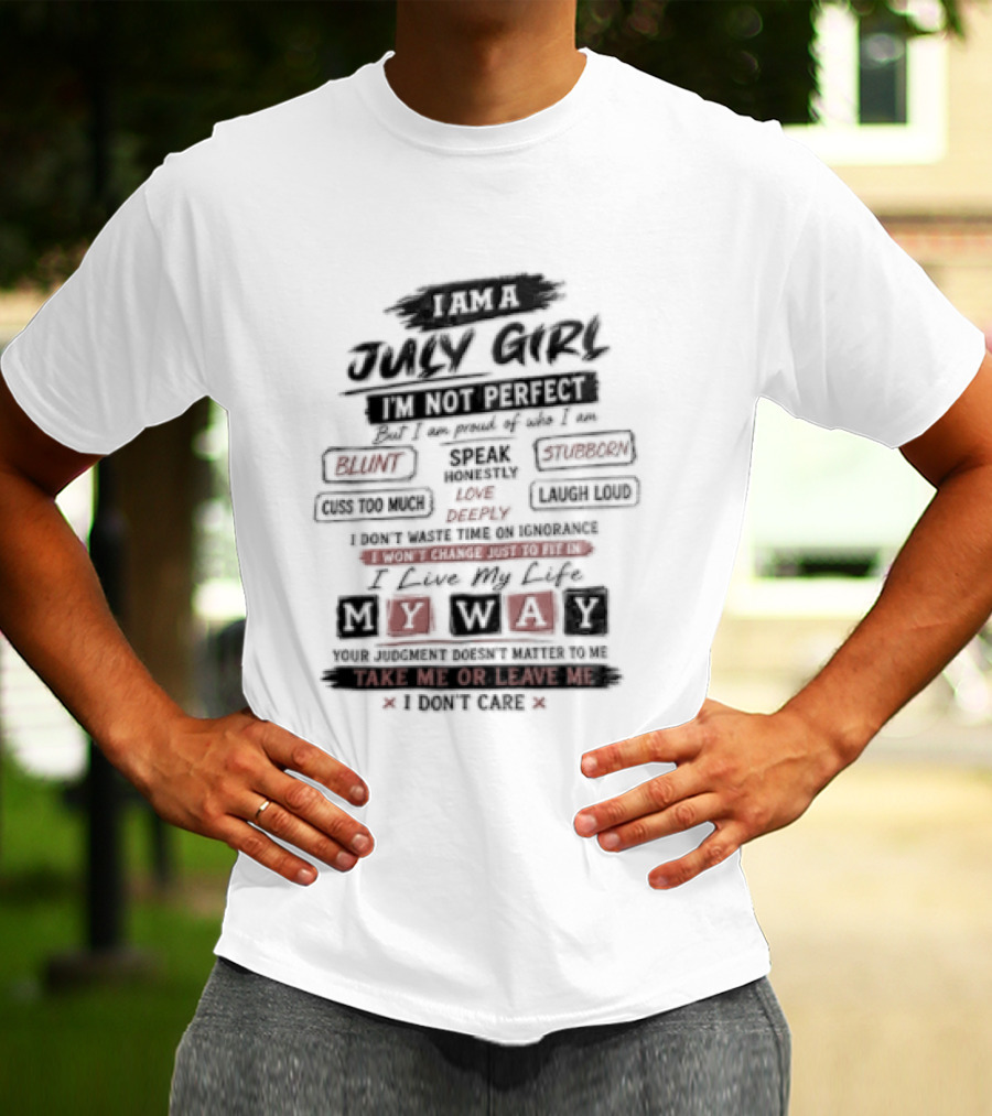 I Am A July Girl I'm Not Perfect Honest Stubborn Blunt Take Me Or Leave Me T-Shirt