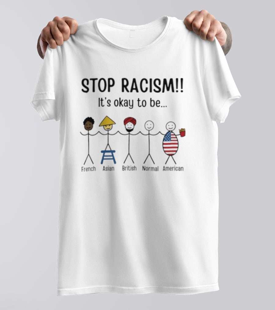 Stop Racism It's Okay To Be French Asian British Normal American Stick Figures T-Shirt