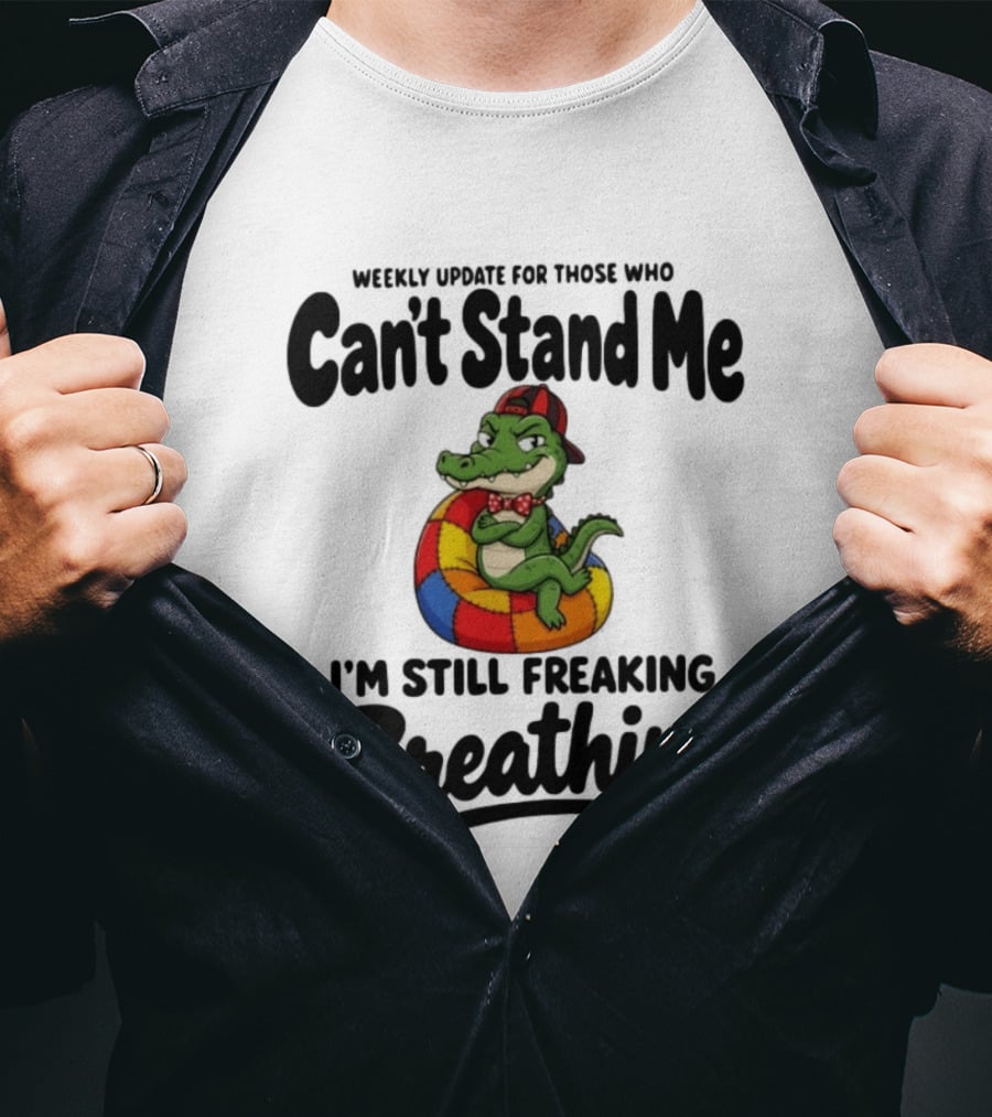Weekly Update For Those Who Can't Stand Me Alligator Still Freaking Breathing T-Shirt