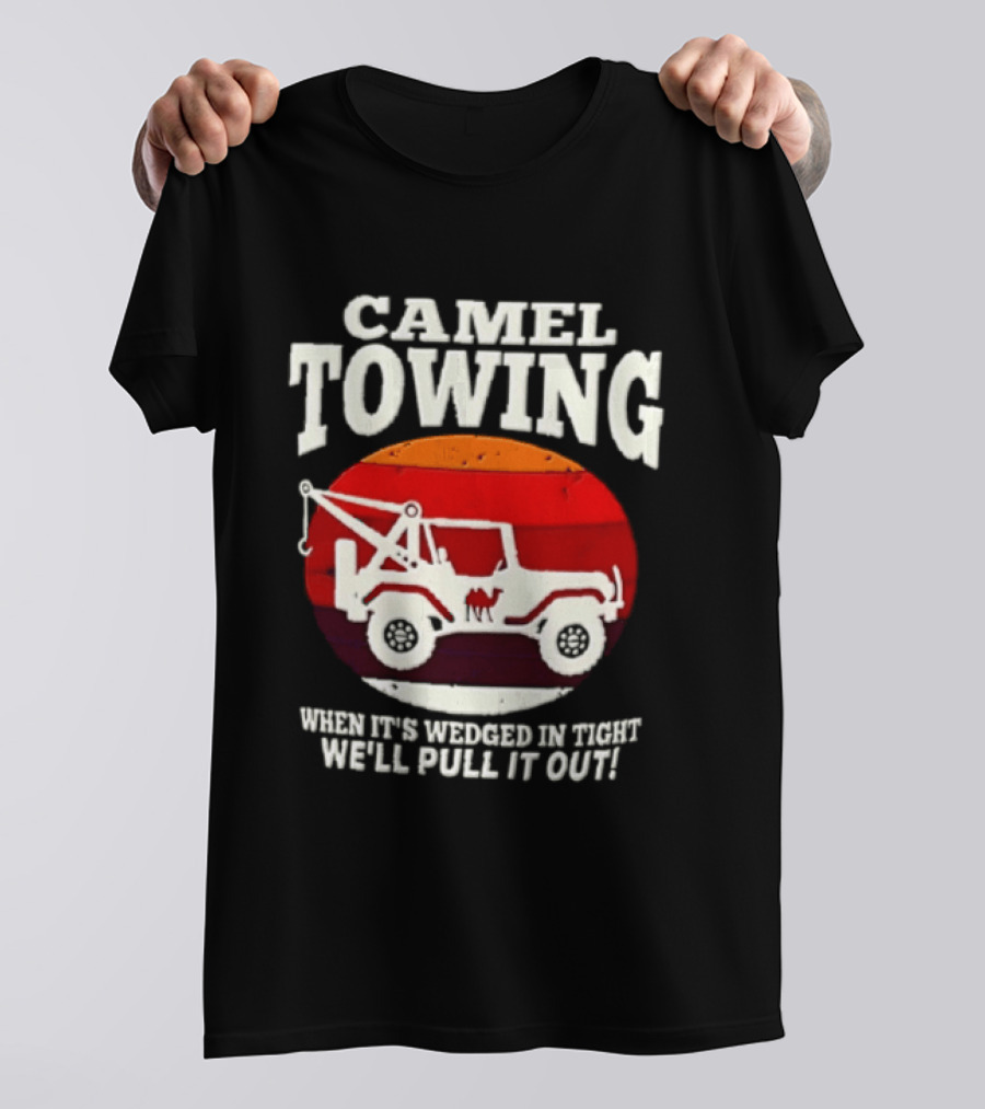 Camel Towing When It's Wedged In Tight We'll Pull It Out Jeep Tow Service T-Shirt