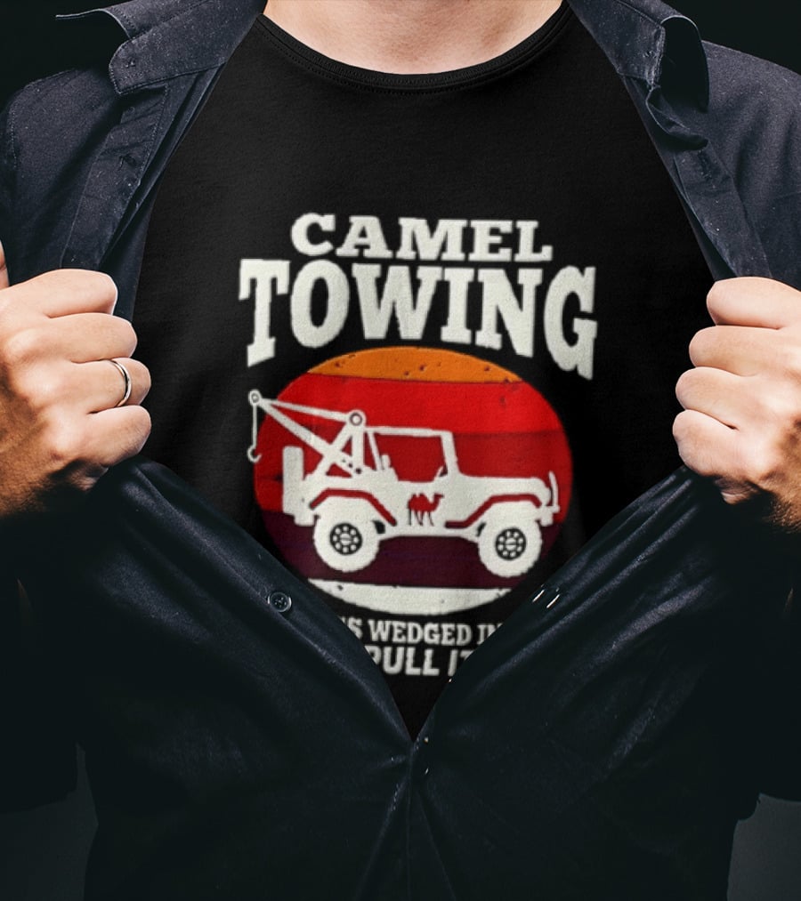 Camel Towing When It's Wedged In Tight We'll Pull It Out Jeep Tow Service T-Shirt