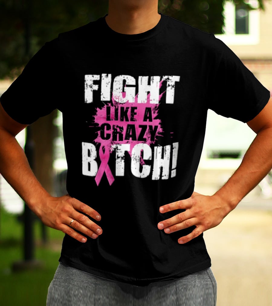 Fight Like A Crazy Bitch Breast Cancer Pink Ribbon Awareness T-Shirt