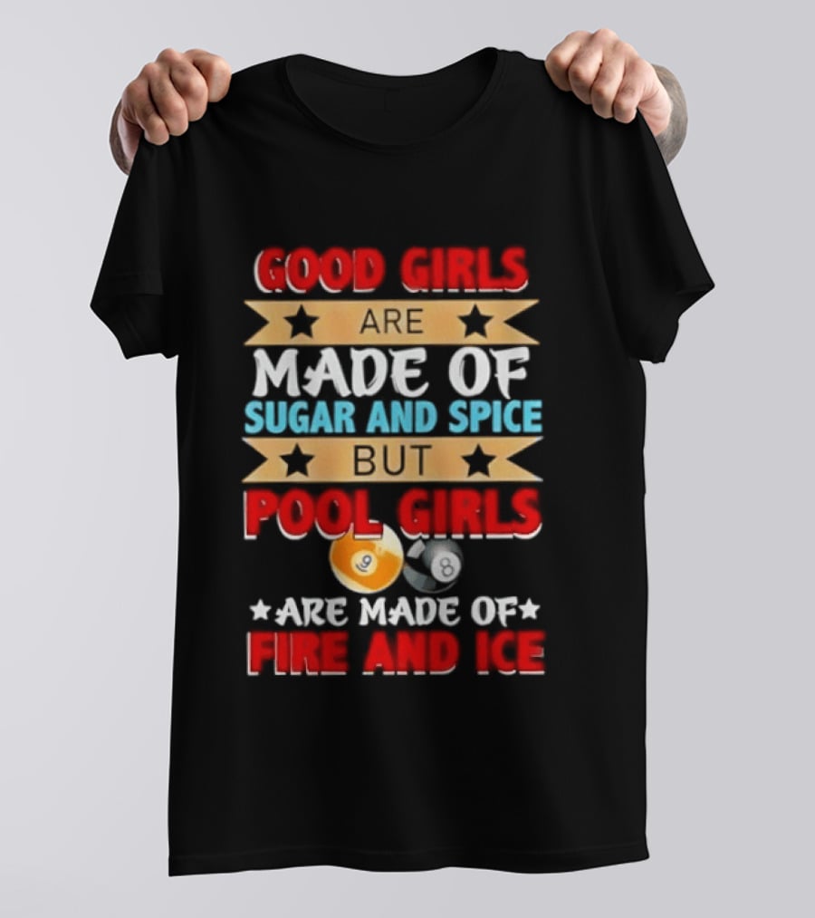Good Girls Are Made Of Sugar And Spice But Pool Girls Are Made Of Fire And Ice T-Shirt