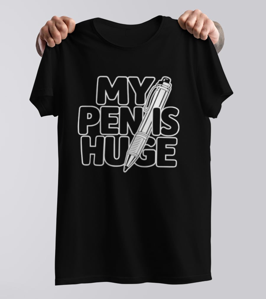 My Pen Is Huge Humor Pun Writing Joke T-Shirt