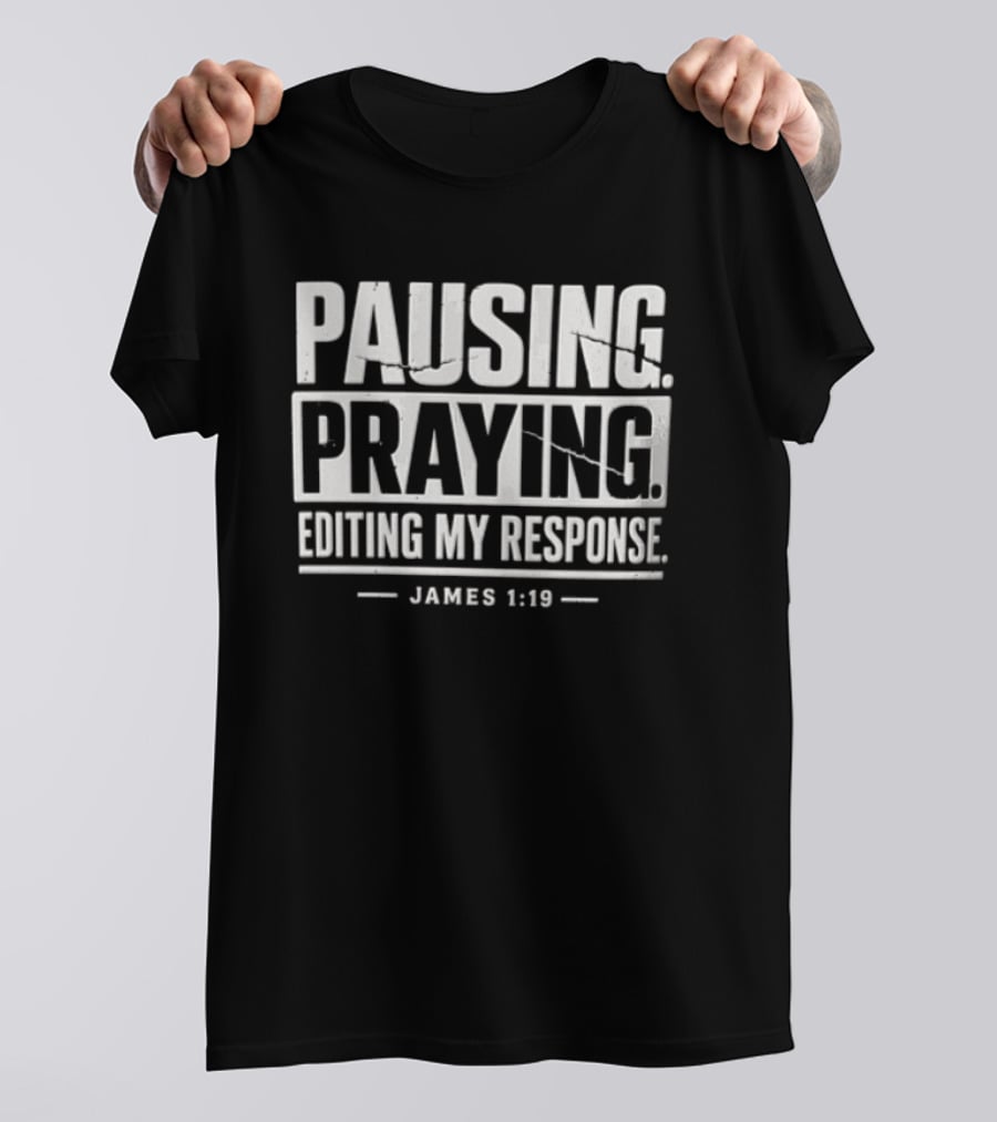 Pausing Praying Editing My Response James 1:19 Distressed Block T-Shirt