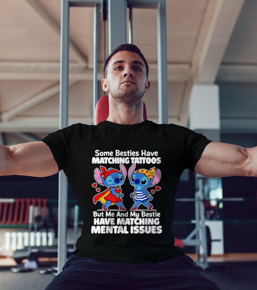 Some Besties Have Matching Tattoos But Me And My Bestie Have Matching Mental Issues T-Shirt