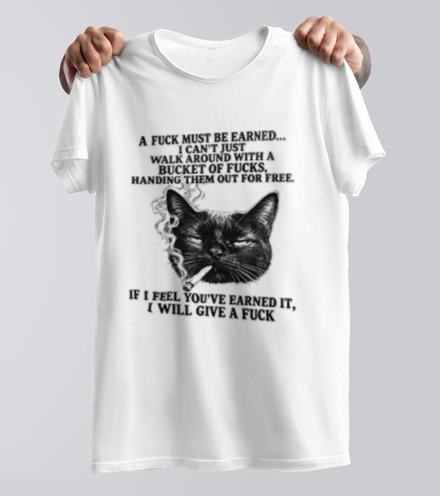 Cat A Fuck Must Be Earned I Can't Just Walk Around With A Bucket Of Potential T-Shirt