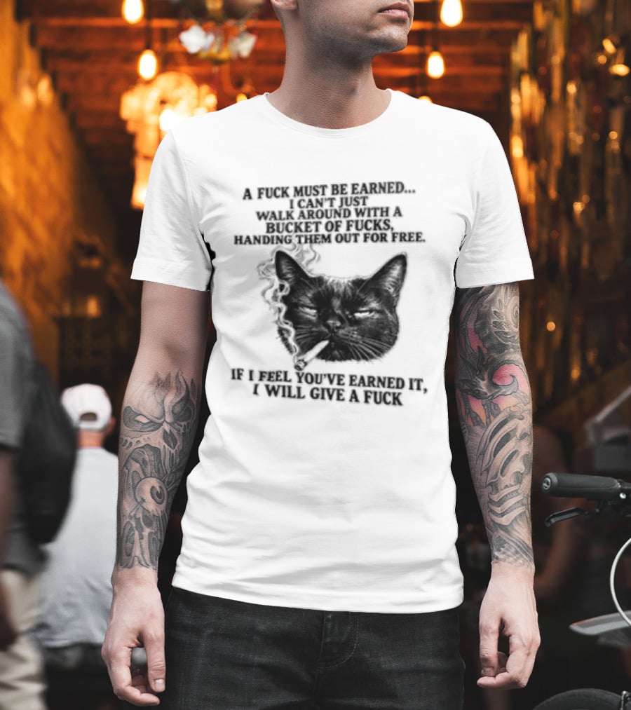 Cat A Fuck Must Be Earned I Can't Just Walk Around With A Bucket Of Potential T-Shirt