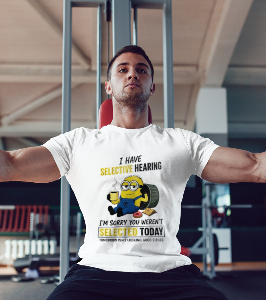 I Have Selective Hearing Minion Humor Coffee Donut I'm Sorry You Weren't Selected Today T-Shirt