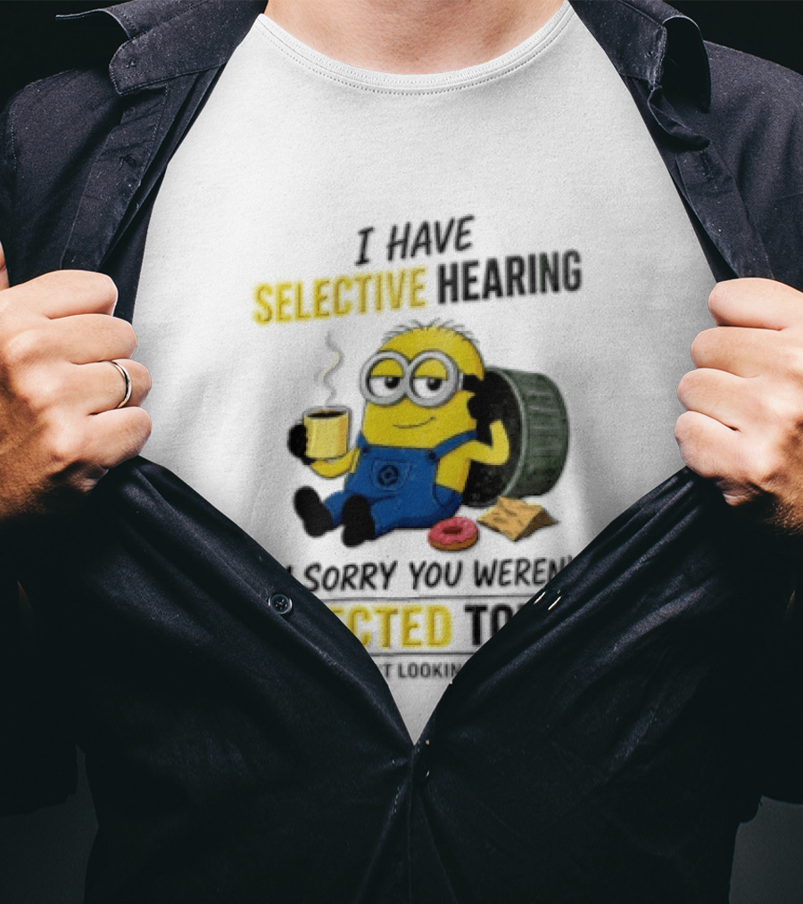 I Have Selective Hearing Minion Humor Coffee Donut I'm Sorry You Weren't Selected Today T-Shirt