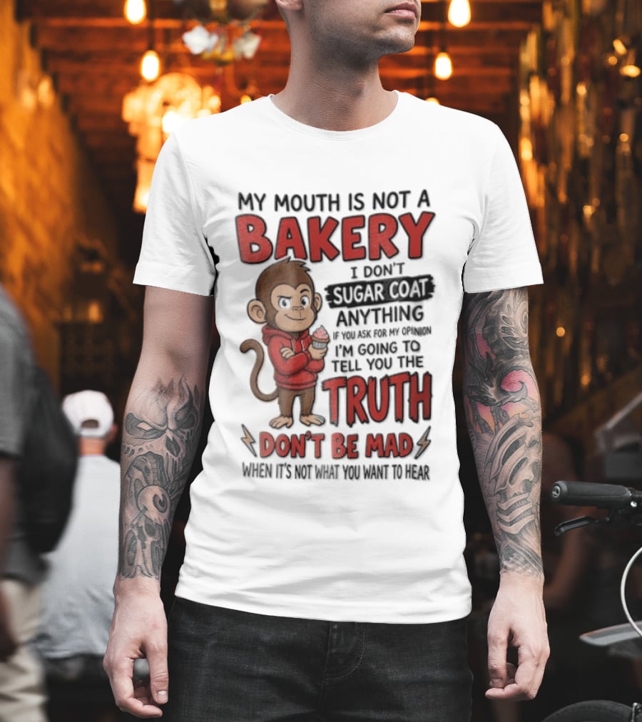 My Mouth Is Not A Bakery I Dont Sugar Coat Anything If You Ask For The Truth Don't Be Mad Monkey Eating Cupcake T-Shirt