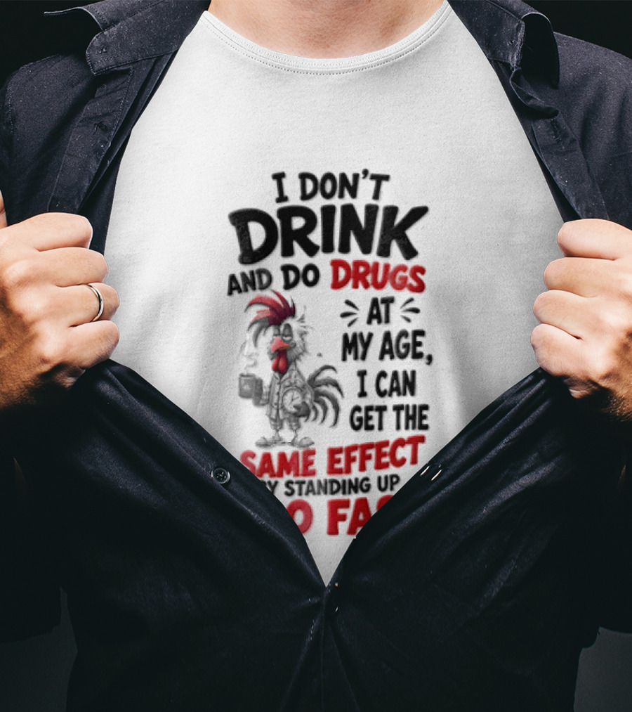 I Don't Drink Do Drugs At My Age I Can Get The Same Effect Too Fast T-Shirt