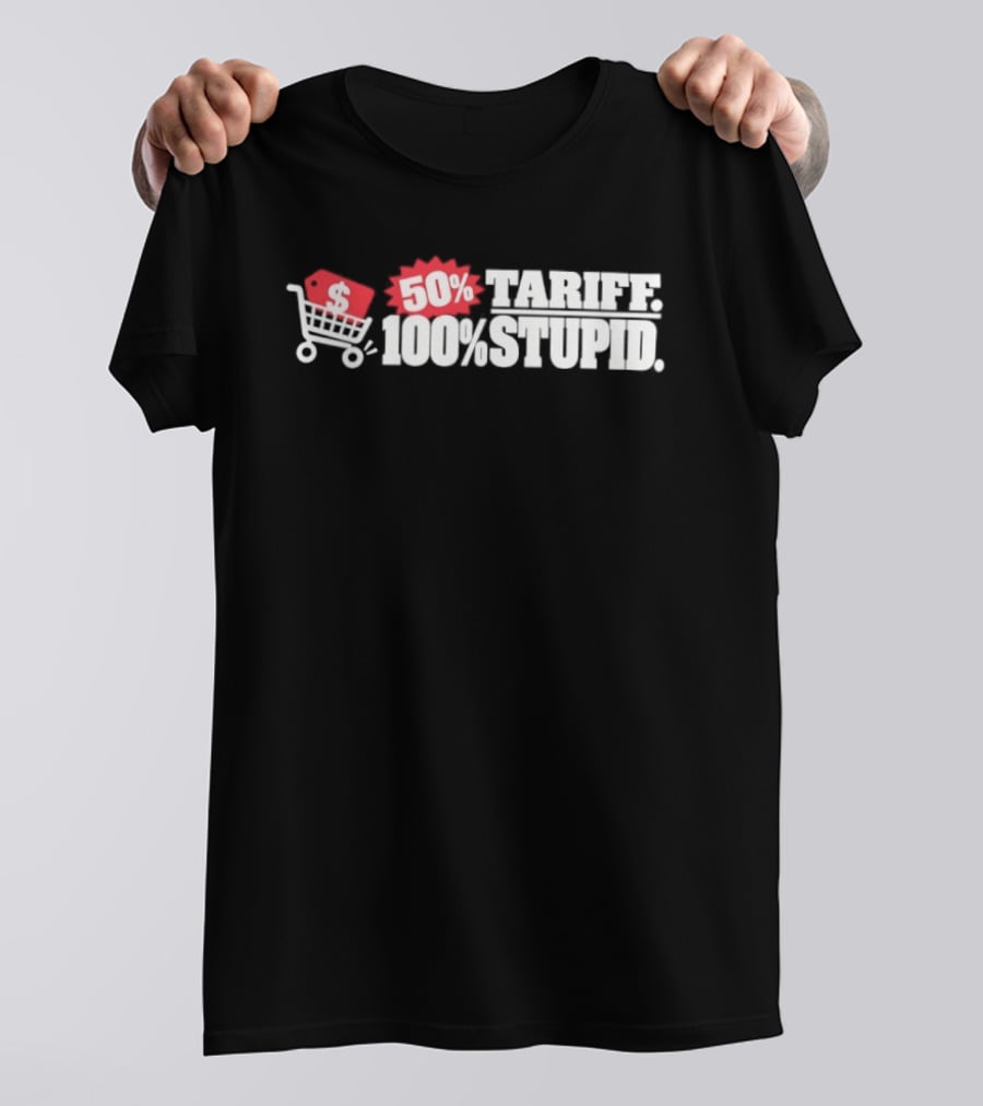 50 Tariff 100 Stupid Shopping Cart Dollar Sign T-Shirt