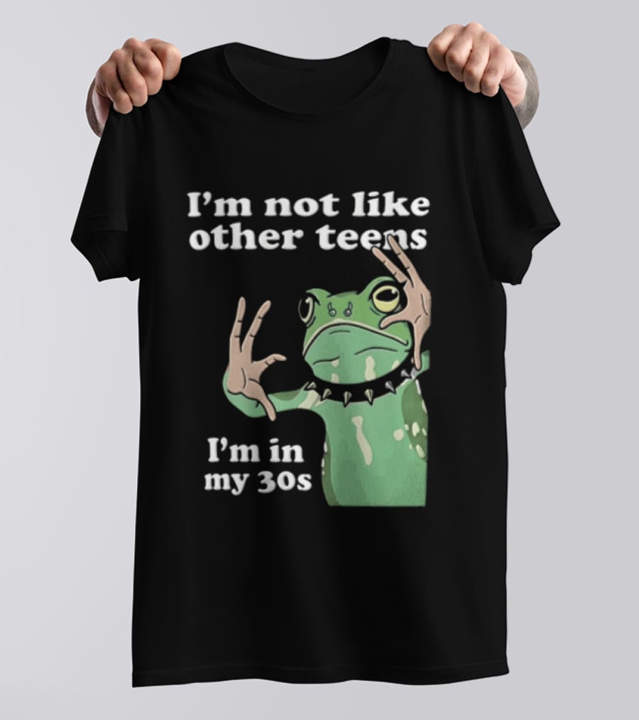I'm Not Like Other Teens Frog I'm In My 30s T-Shirt