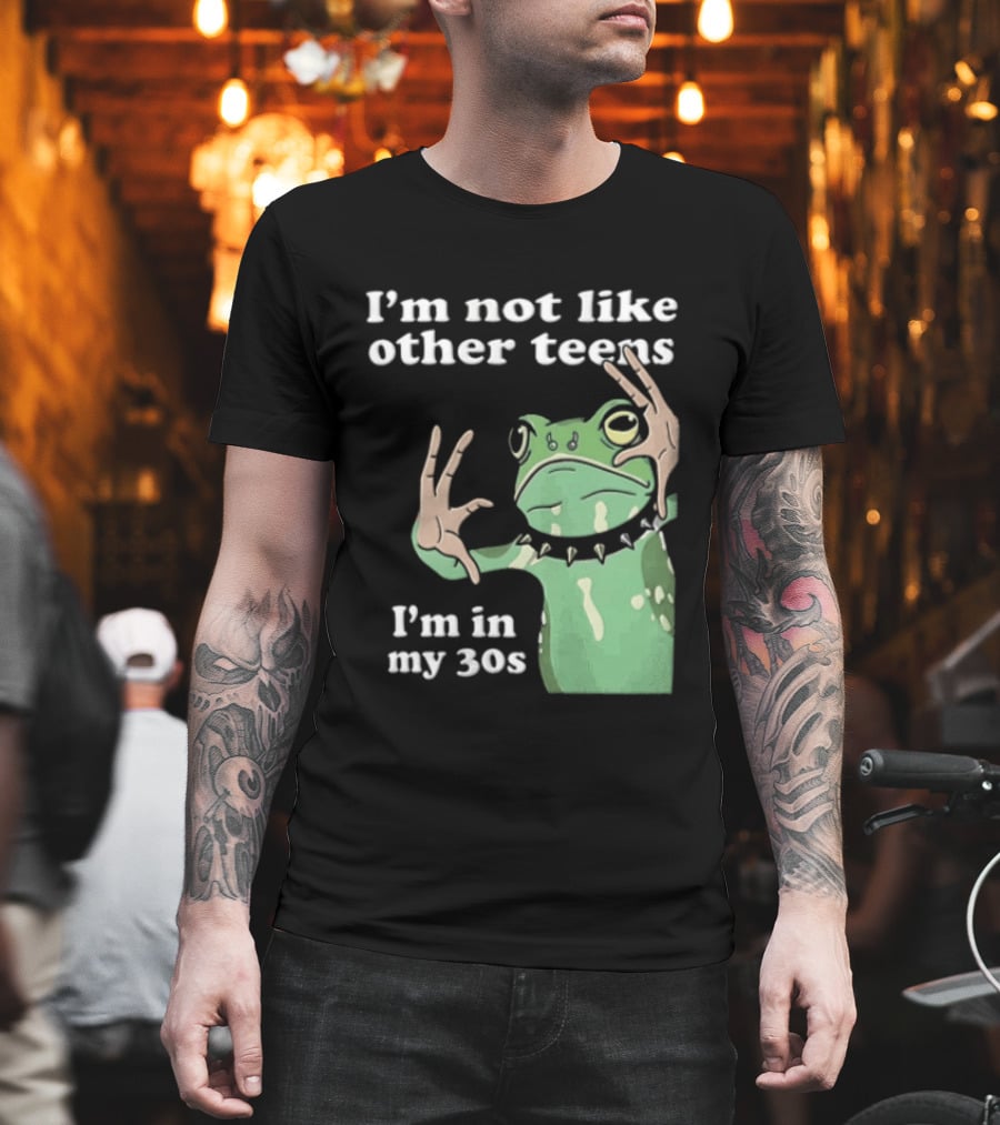 I'm Not Like Other Teens Frog I'm In My 30s T-Shirt