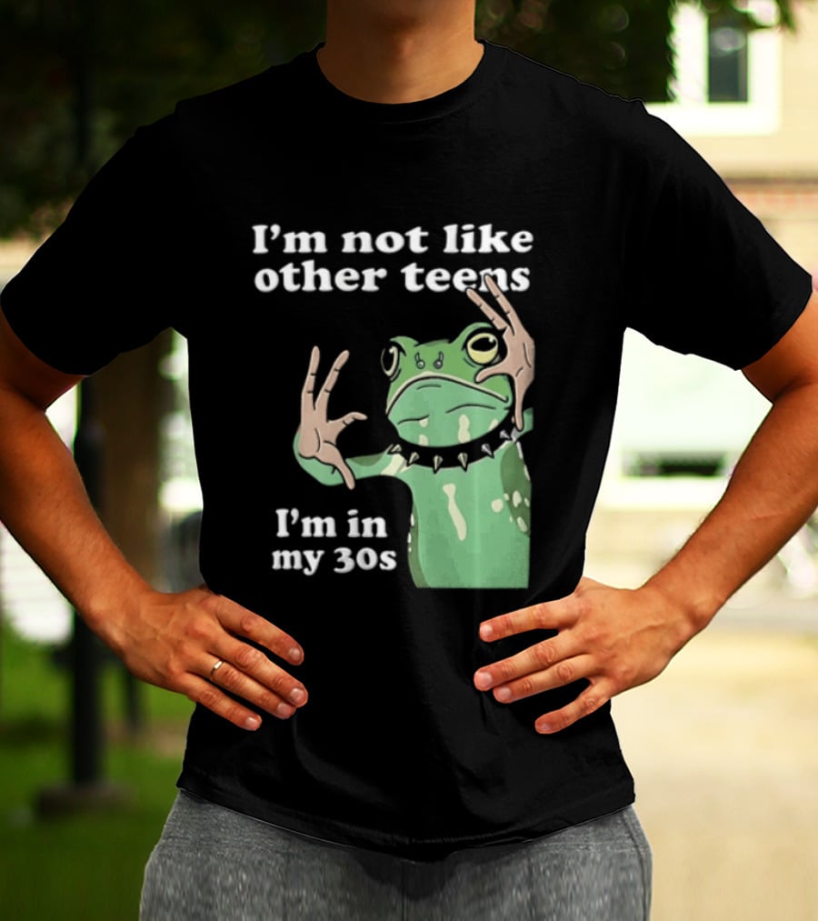 I'm Not Like Other Teens Frog I'm In My 30s T-Shirt