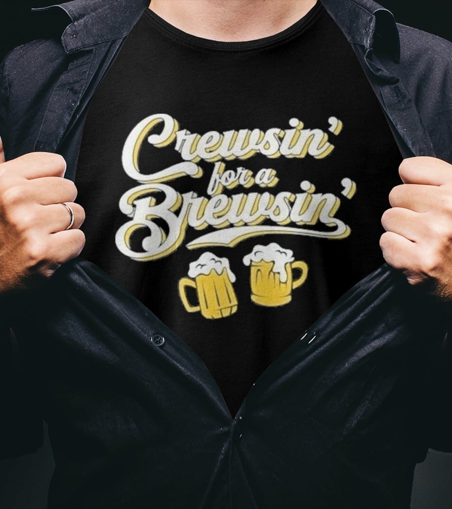 Crewsin For A Brewsin Beer S Fun Phrase T-Shirt