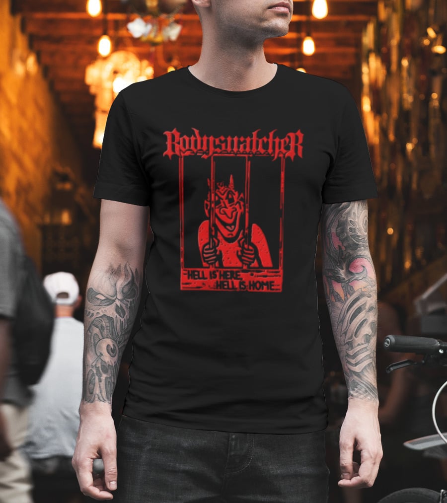 Bodies Ratcher Hell Is Here Hell Is Home T-Shirt