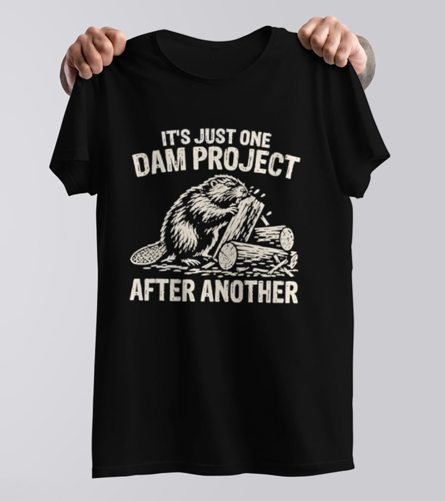 It's Just One Dam Project After Another Beaver Meme T-Shirt