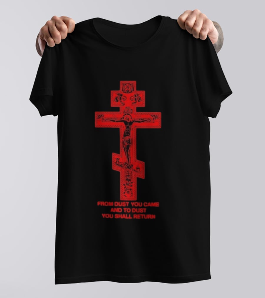 From Dust You Came And To Dust You Shall Return Cross Carry The Fire T-Shirt