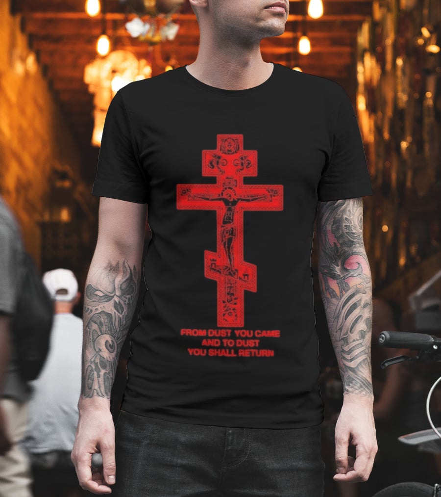 From Dust You Came And To Dust You Shall Return Cross Carry The Fire T-Shirt