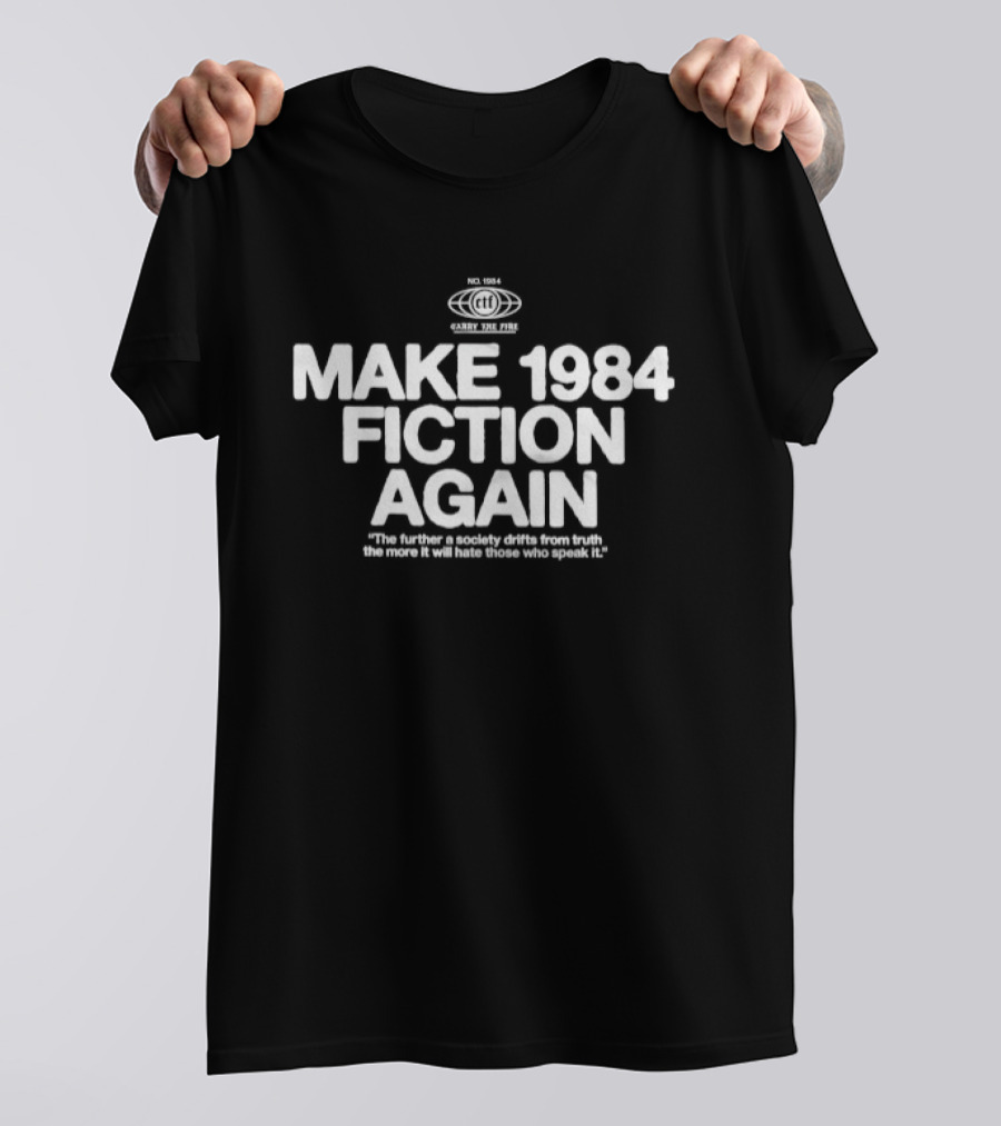 Make 1984 Fiction Again The Further A Society Drifts From Truth The More It Will Hate Those Who Speak It T-Shirt