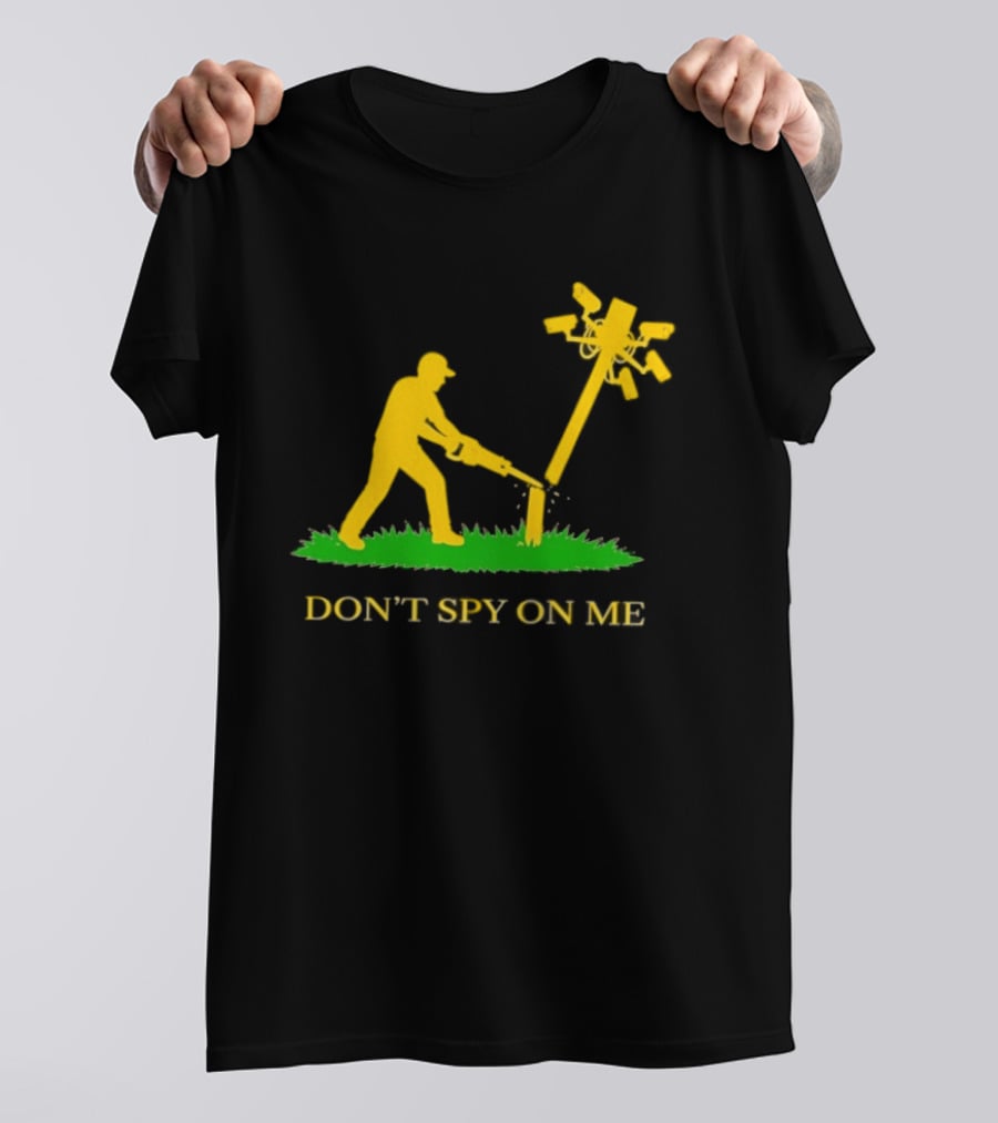 Don't Spy On Me Man Cutting Down Utility Pole With Cameras T-Shirt