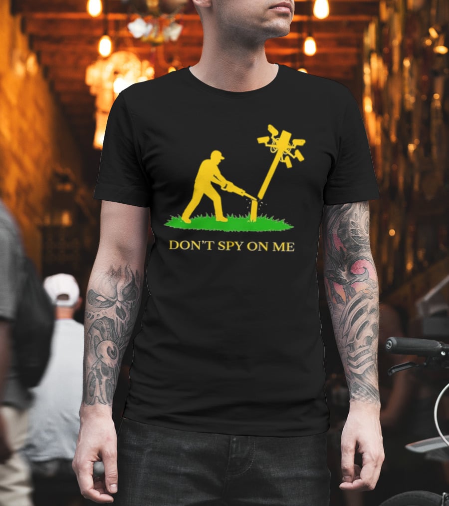 Don't Spy On Me Man Cutting Down Utility Pole With Cameras T-Shirt