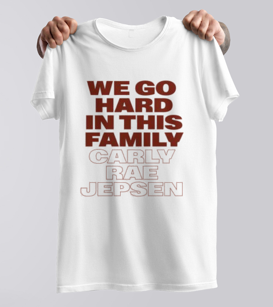 We Go Hard In This Family Carly Rae Jepsen T-Shirt